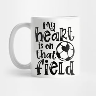 My Heart Is On That Field Soccer Mom Mug